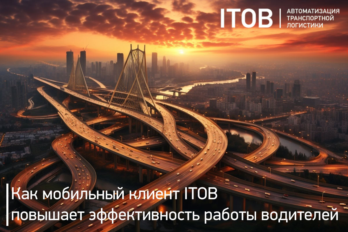 Как мобильный клиент ITOB повышает эффективность работы водителей Как мобильный клиент ITOB повышает эффективность работы водителей