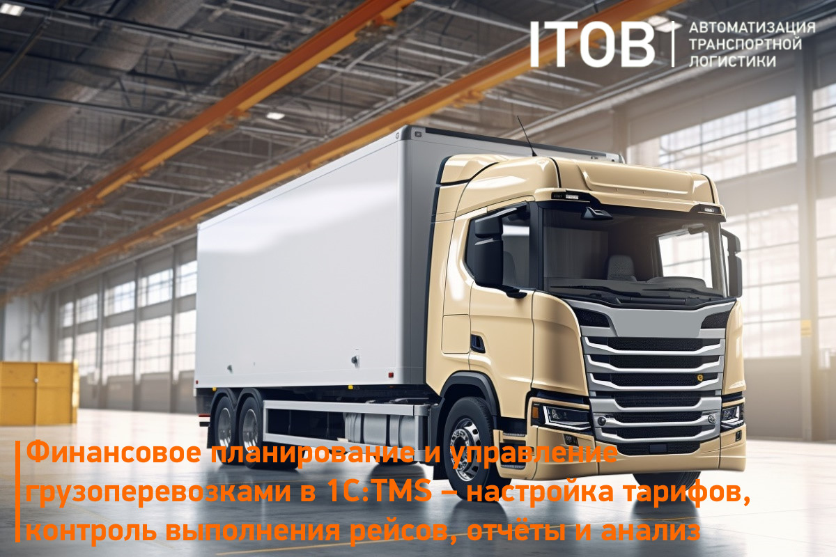 Финансовое планирование и управление грузоперевозками в 1С:TMS – настройка тарифов, контроль выполнения рейсов, отчёты и анализ Финансовое планирование и управление грузоперевозками в 1С:TMS – настройка тарифов, контроль выполнения рейсов, отчёты и анализ